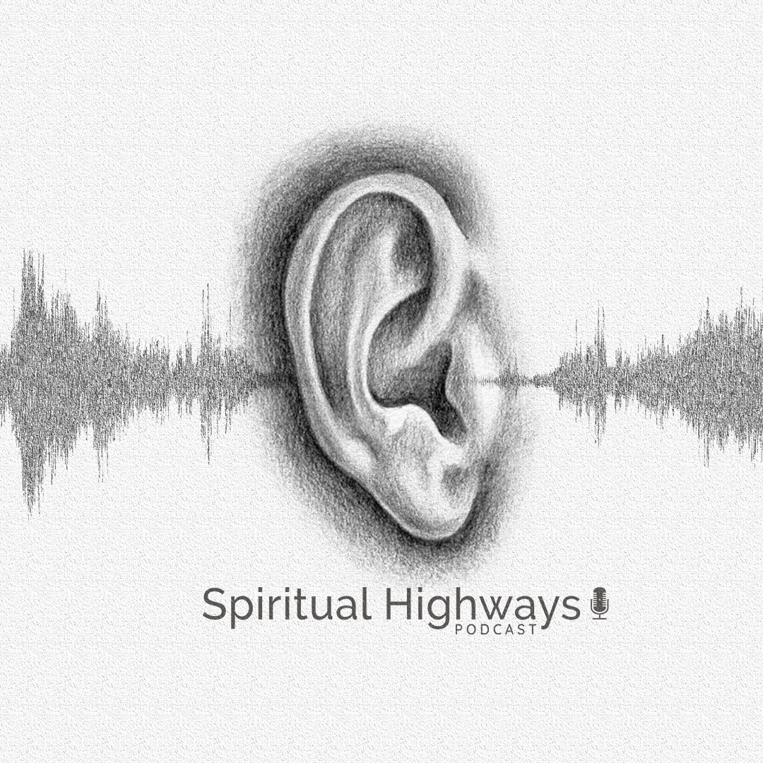 Spiritual Highways Episode 18 - Being Heard to Heal