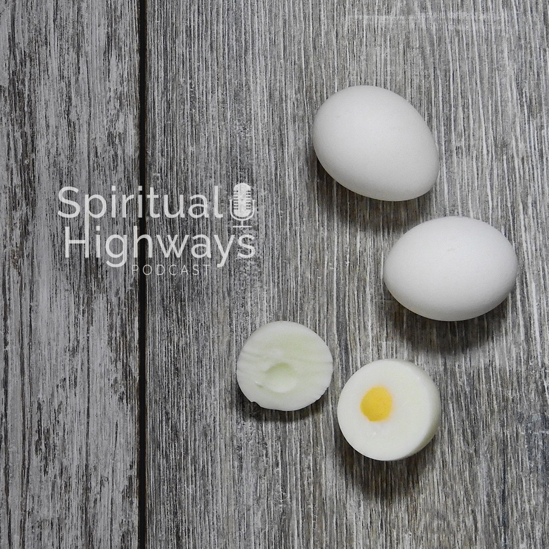 Getting to the Yolk of the Problem - Spiritual Highways Podcast Ep 20